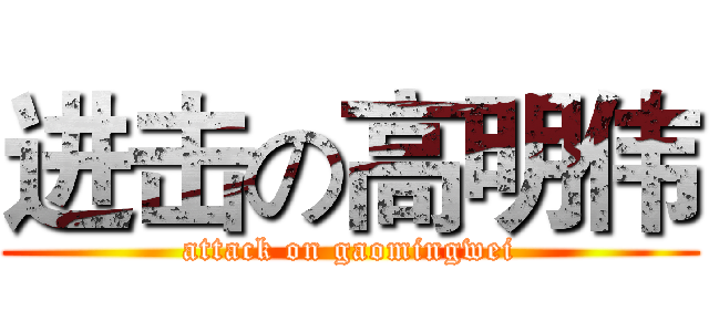 进击の高明伟 (attack on gaomingwei)