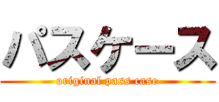 パスケース (original pass case)