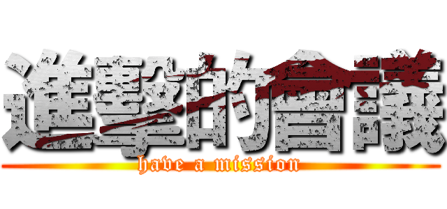 進擊的會議 (have a mission)