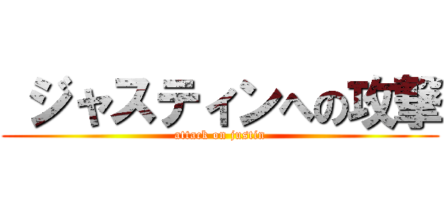  ジャスティンへの攻撃 (attack on justin)