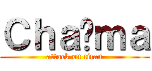 Ｃｈａïｍａ (attack on titan)