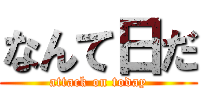 なんて日だ (attack on today)