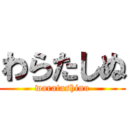 わらたしぬ (waratashinu)