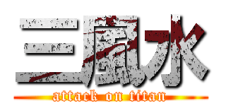 三風水 (attack on titan)