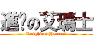 進擊の艾瑪士 (Knight of Hermes)