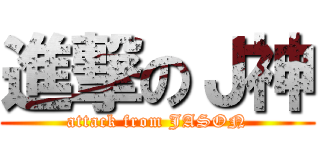 進撃のＪ神 (attack from JASON)