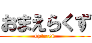 おまえらくず (by　aren)