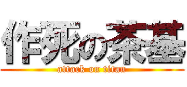 作死の茶基 (attack on titan)