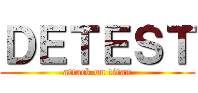ＤＥＴＥＳＴ (attack on titan)