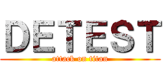ＤＥＴＥＳＴ (attack on titan)