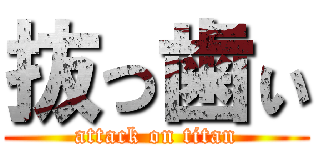 抜っ歯ぃ (attack on titan)