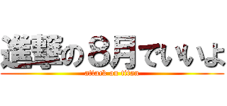 進撃の８月でいいよ (attack on titan)