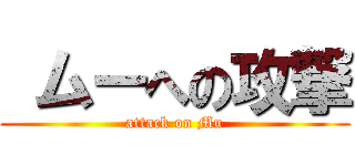  ムーへの攻撃 (attack on Mu)