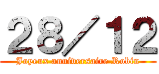 ２８／１２ (Joyeux anniversaire Robin)