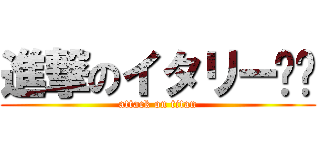 進撃のイタリー🇮🇹 (attack on titan)