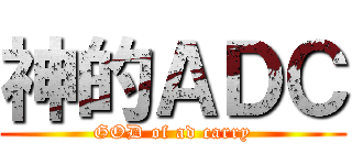 神的ＡＤＣ (GOD of ad carry)