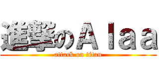 進撃のＡｌａａ (attack on titan)