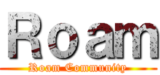 Ｒｏａｍ (Roam Community)