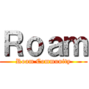 Ｒｏａｍ (Roam Community)