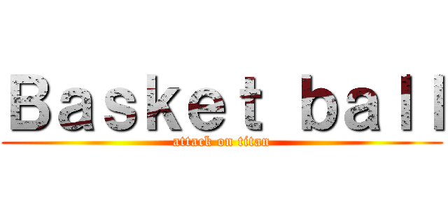 Ｂａｓｋｅｔ ｂａｌｌ (attack on titan)