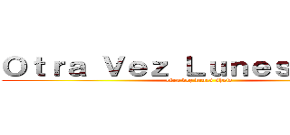 Ｏｔｒａ Ｖｅｚ Ｌｕｎｅｓ Ｓｈｏｗ (otra vez lunes show)