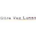 Ｏｔｒａ Ｖｅｚ Ｌｕｎｅｓ Ｓｈｏｗ (otra vez lunes show)
