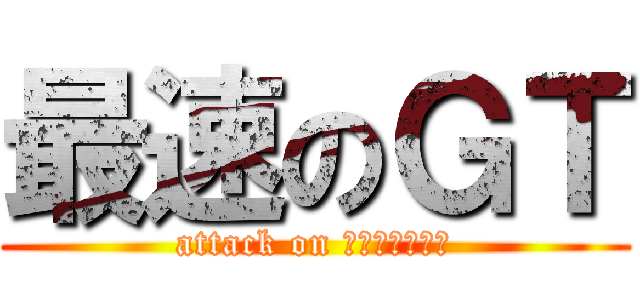 最速のＧＴ (attack on Ｃｉｒｃｕｉｔ)