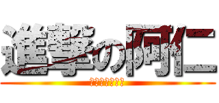 進撃の阿仁 (小海要來幹你了)