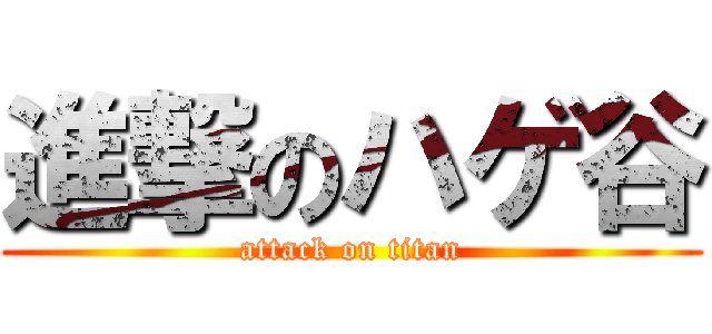 進撃のハゲ谷 (attack on titan)