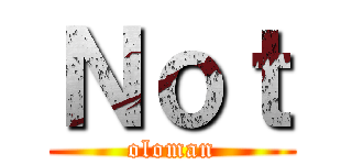 Ｎｏｔ (oloman)