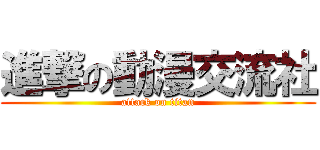 進撃の動漫交流社 (attack on titan)