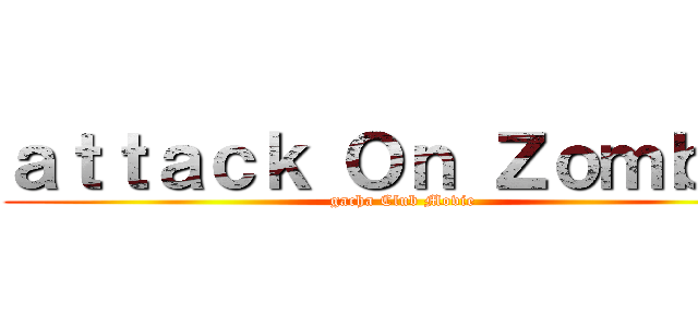 ａｔｔａｃｋ Ｏｎ Ｚｏｍｂｉｅ (gacha Club Movie)