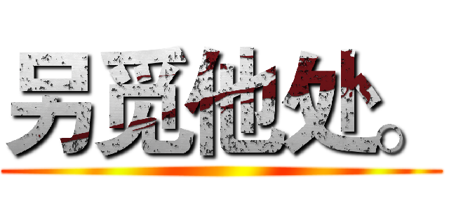 另觅他处。 ()