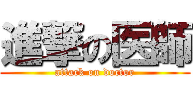 進撃の医師 (attack on doctor)