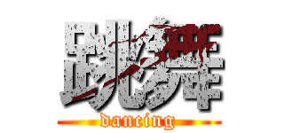 跳舞 (dancing)