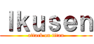Ｉｋｕｓｅｎ (attack on titan)