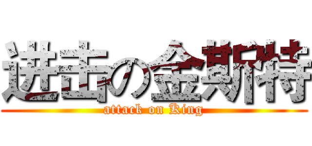 进击の金斯特 (attack on King)