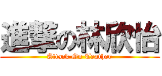 進撃の林欣怡 (Attack On Teather)