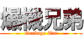 爆機兄弟 (Garbage Tat)
