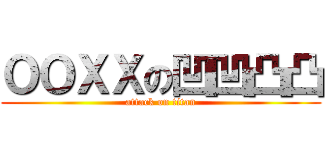 ＯＯＸＸの凹凹凸凸 (attack on titan)