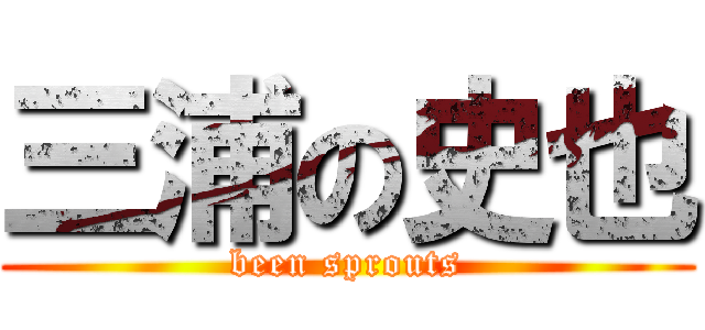 三浦の史也 (been sprouts)