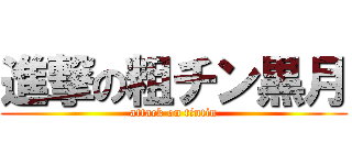 進撃の粗チン黒月 (attack on tintin)