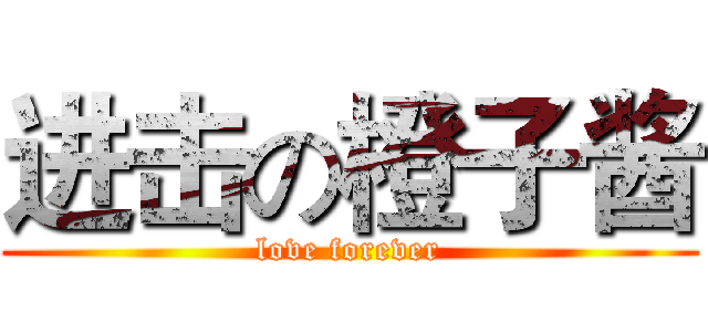 进击の橙子酱 (love forever)
