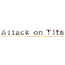 Ａｔｔａｃｋ ｏｎ Ｔｉｔａｎｉｃ ()