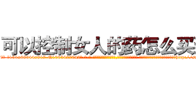 可以控制女人的药怎么买到 (可以控制女人的药怎么买到【电-话151x68344x817-Q1065427042元-吉-药-业】我们做的是长期生意,靠的是老客户长期支持 可以控制女人的药怎么买到在发表了一篇http://sngk.net/iYVTfI

参考消息网我们做的是长期生意,靠的是老客户长期支持也许我们早该意识到，就连鲍勃·霍斯金斯（金球奖戏剧类电影男主角 
)