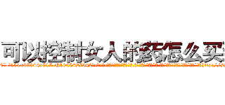 可以控制女人的药怎么买到 (可以控制女人的药怎么买到【电-话151x68344x817-Q1065427042元-吉-药-业】我们做的是长期生意,靠的是老客户长期支持 可以控制女人的药怎么买到在发表了一篇http://sngk.net/iYVTfI

参考消息网我们做的是长期生意,靠的是老客户长期支持也许我们早该意识到，就连鲍勃·霍斯金斯（金球奖戏剧类电影男主角 
)