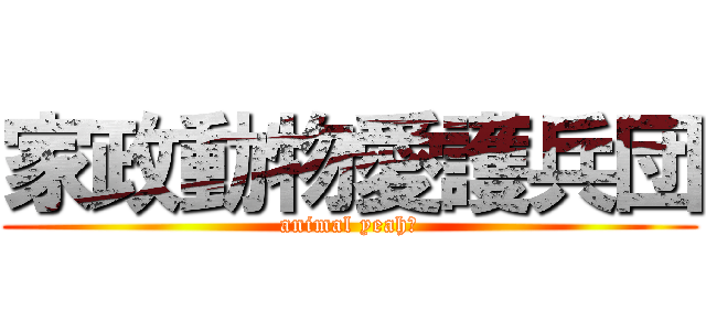 家政動物愛護兵団 (animal yeah！)