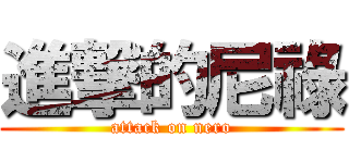 進撃的尼祿 (attack on nero)