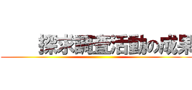     探求調査活動の成果 ()