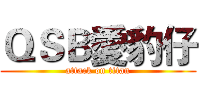 ＱＳＢ愛豹仔 (attack on titan)